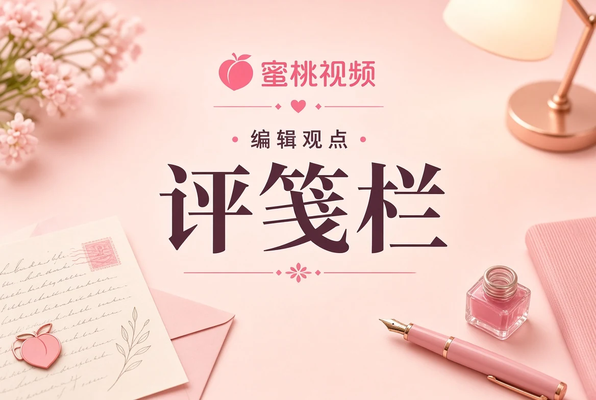 蜜桃视频评笺编辑桌